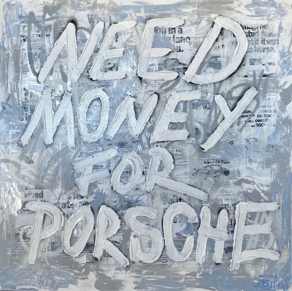 "Need Money for Porsche" 110 x 110 cm