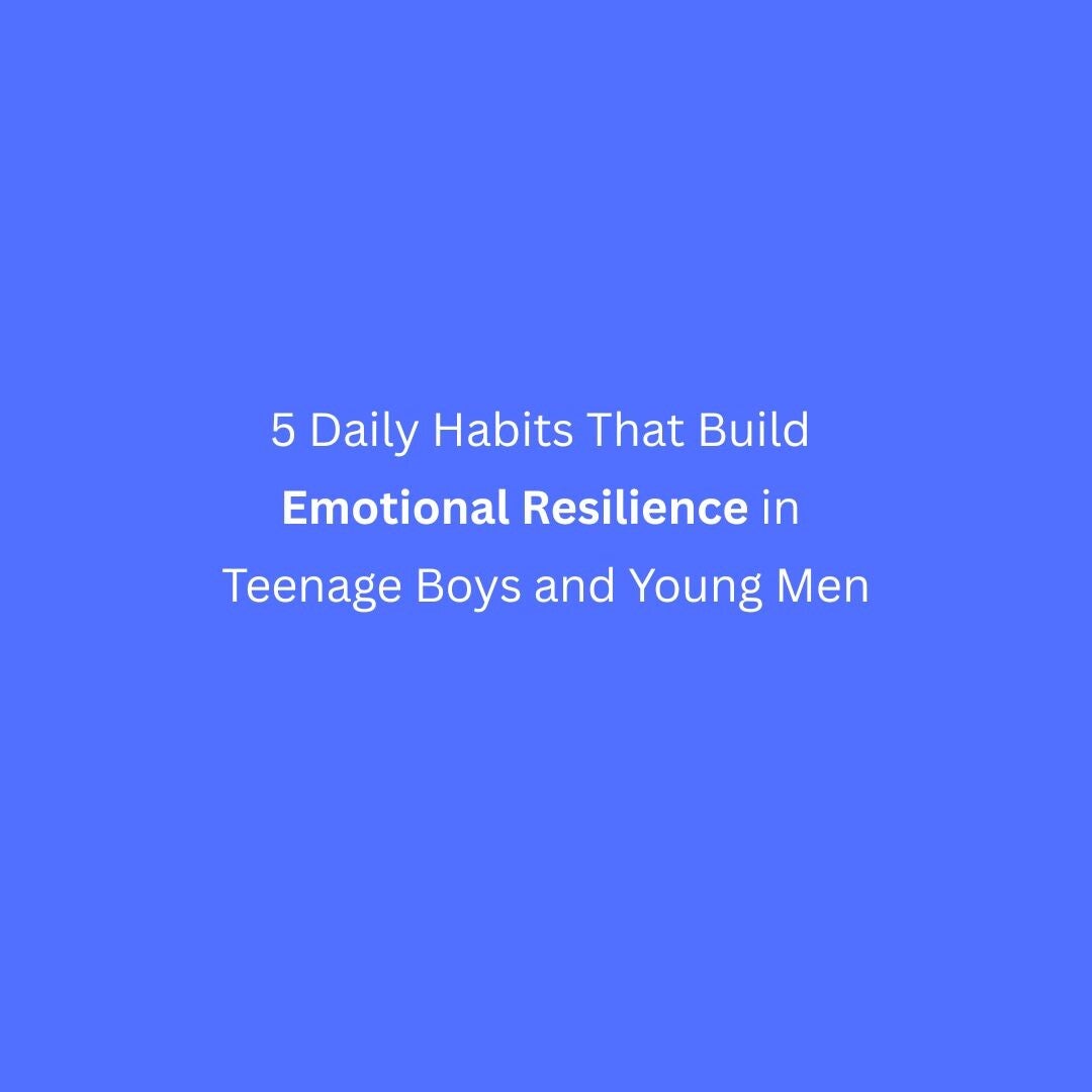 Blue background with text reading ‘5 Daily Habits That Build Emotional Resilience in Teenage Boys and Young Men