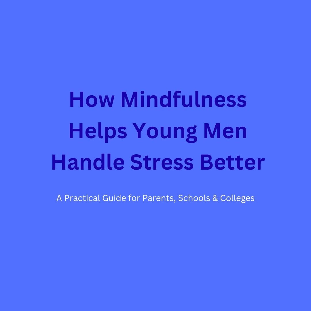 lue background with white text reading “How Mindfulness Helps Young Men Handle Stress Better: A Practical Guide for Parents, Schools & Colleges.
