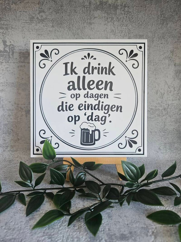 Tegeltje | Ik drink alleen op dagen die eindigen,..