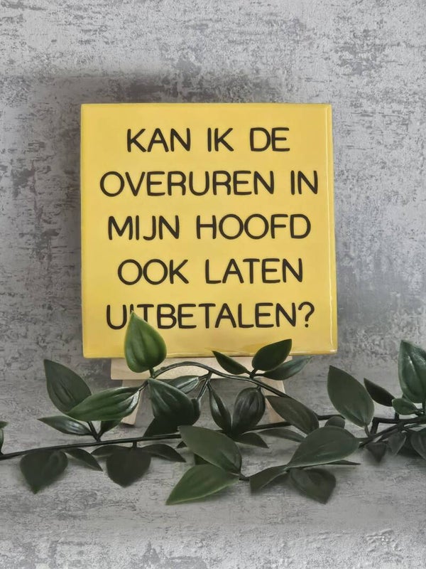 Tegeltje 10x10cm | Kan ik de overuren ....