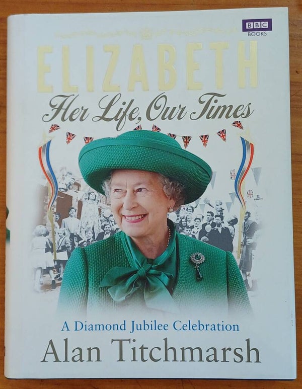 Elizabeth: Her Life Our Times - A Diamond Jubilee Celebration - by Alan Titchmarsh