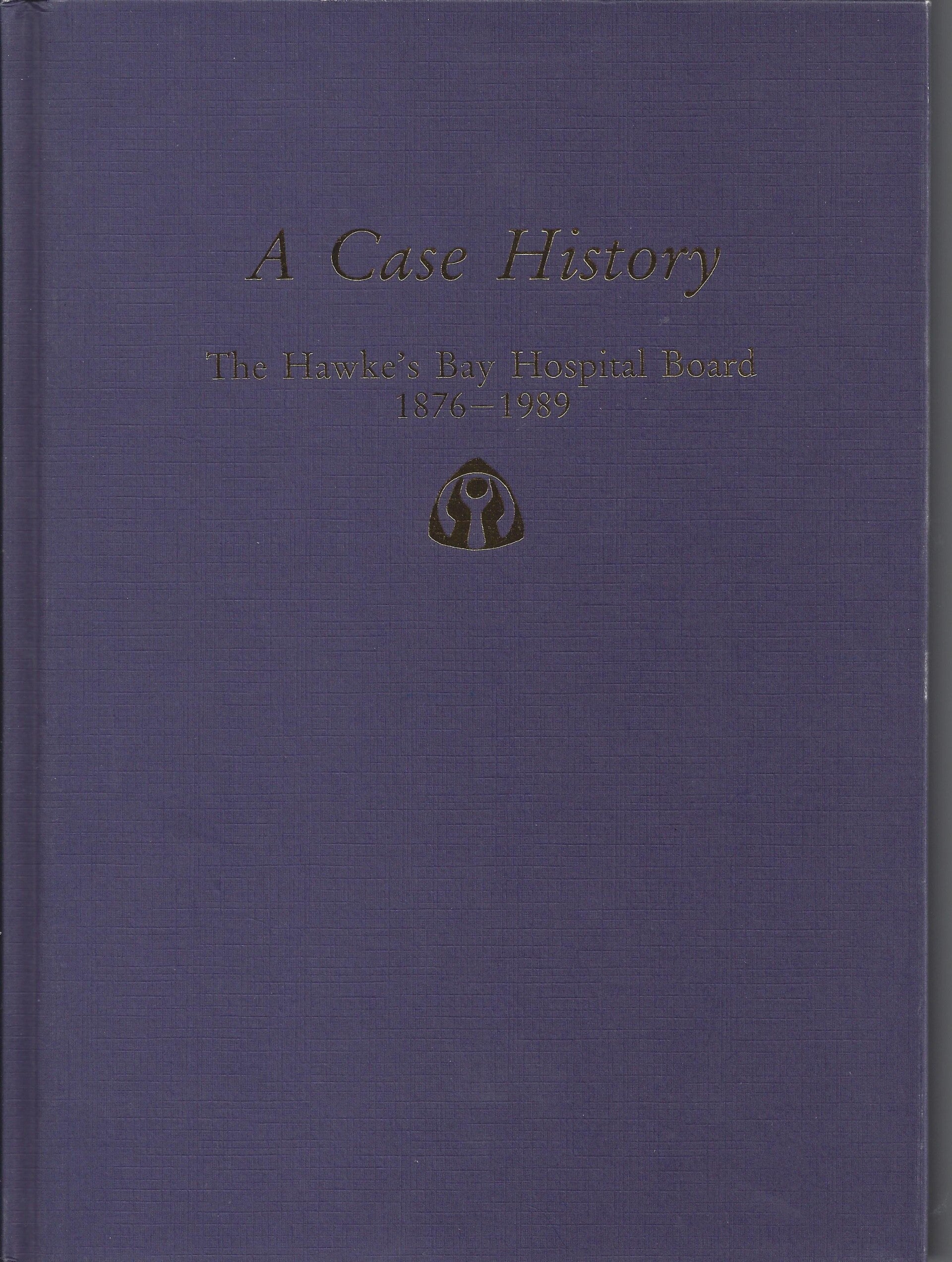 A Case History. The Hawke's Bay Hospital Board 1876-1989