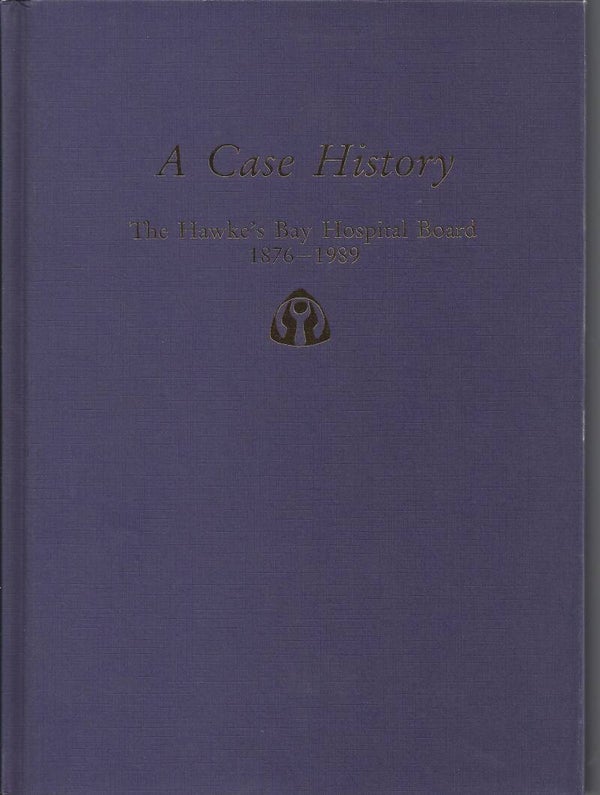 A Case History. The Hawke's Bay Hospital Board 1876-1989