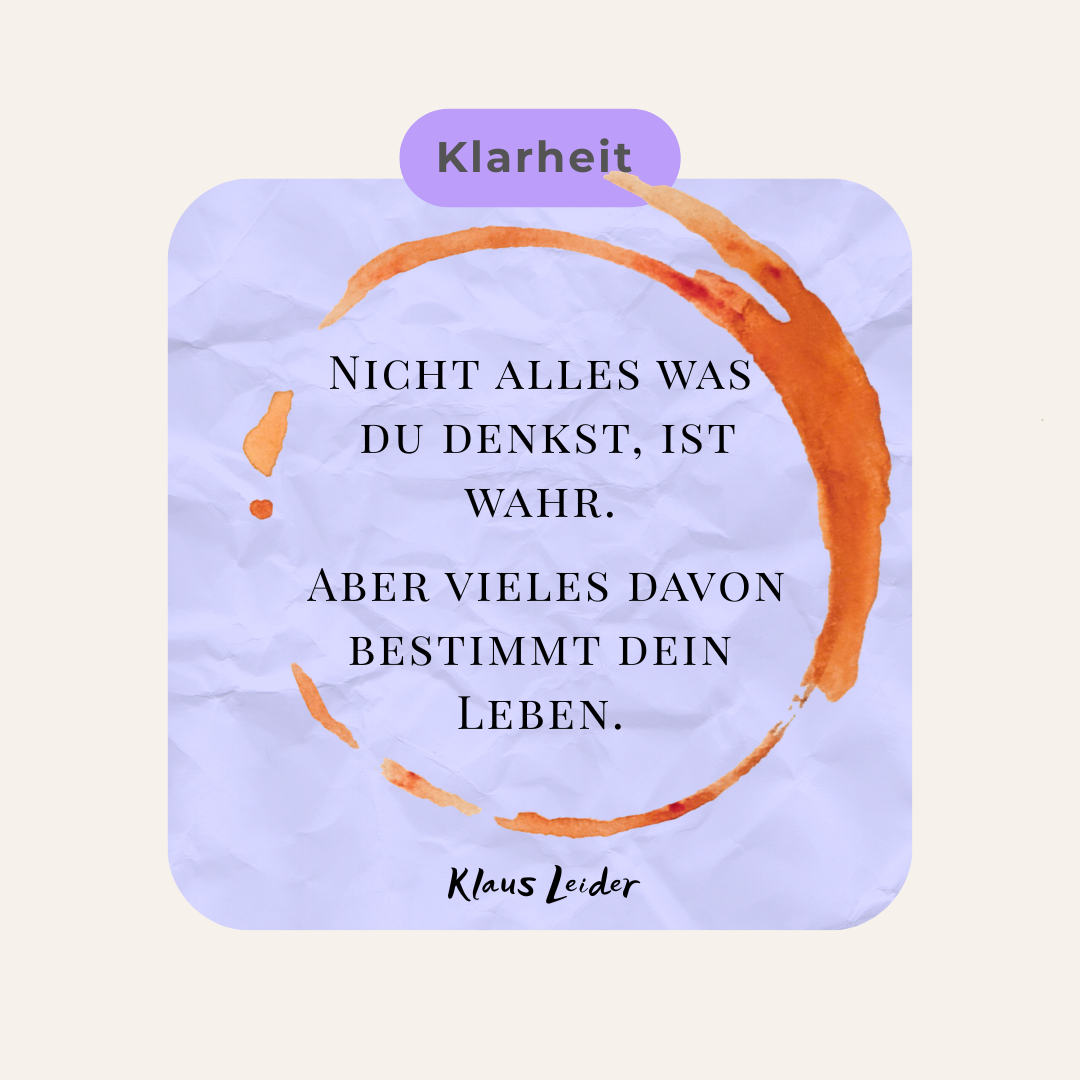 Nicht alles was  du denkst, ist wahr.   Aber vieles davon bestimmt dein Leben. Impuls von Klaus Leider