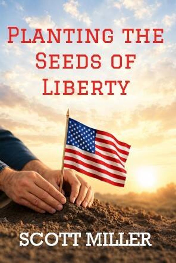 Planting the Seeds of Liberty by Scott Miller