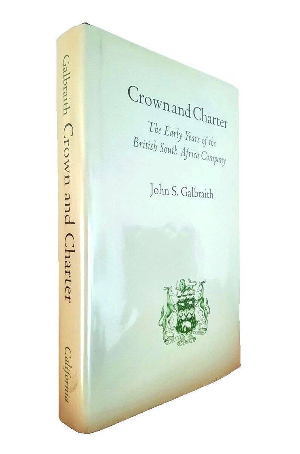 Galbraith, John S. - CROWN AND CHARTER: The Early Years of the British South Africa Company (1974)