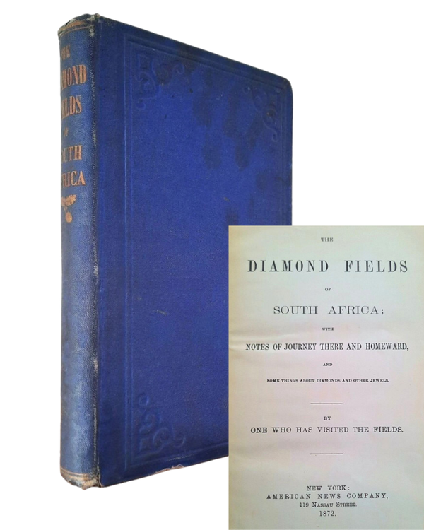 THE DIAMOND FIELDS OF SOUTH AFRICA; with Notes of Journey there and Homeward, & some things about Diamonds and other Jewels (1872)