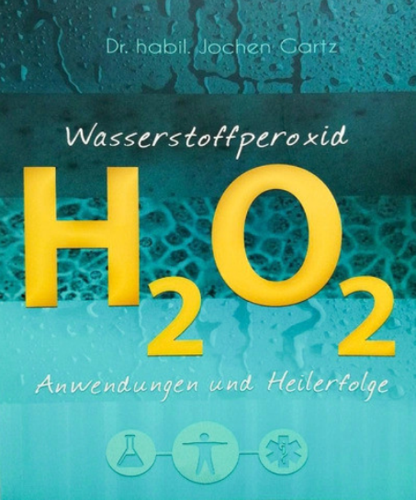 Dr. habil. Jochen Gartz - Wasserstoffperoxid H2O2 - Anwendungen und Heilerfolge - Hardcover