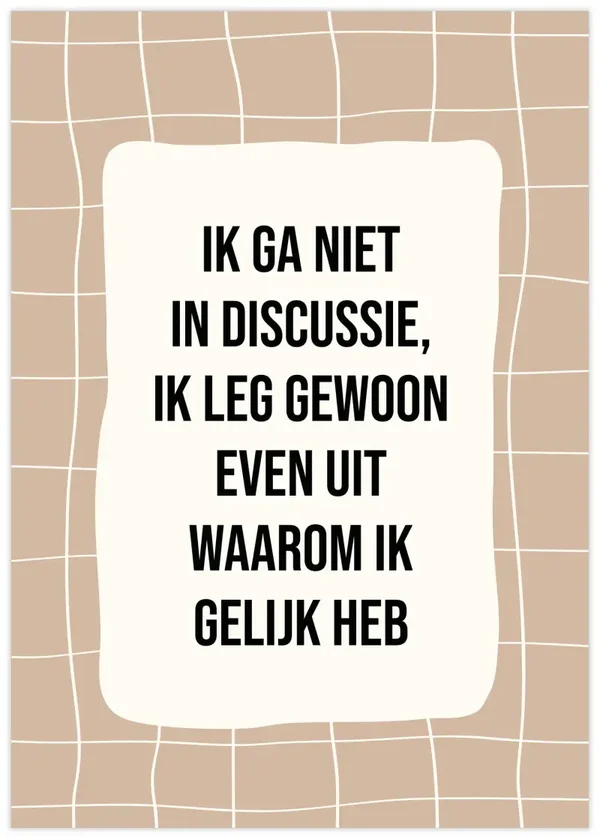 Poster A4 - Ik ga niet in discussie, ik leg gewoon even uit waarom ik gelijk heb