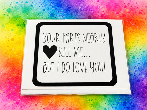 Your farts nearly kill me