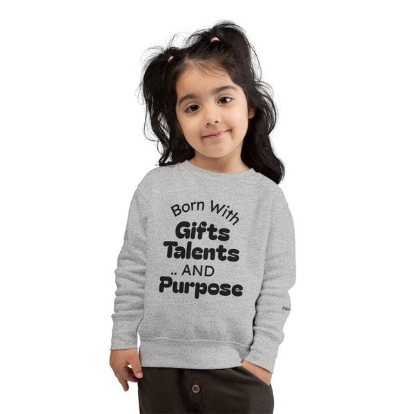 "Born With Gifts Talents And Purpose" -Toddler Sweatshirt