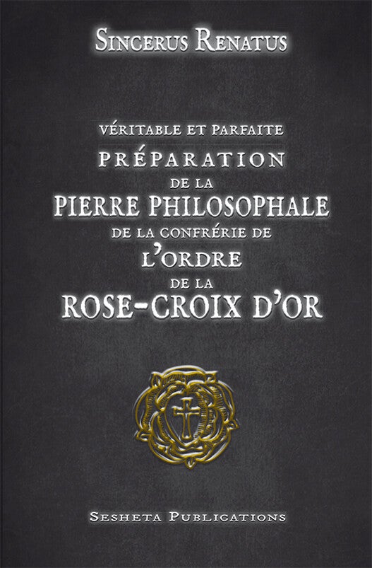 véritable et parfaite préparation de la Pierre Philosophale de  la Confrérie de l’Ordre de la  Rose-Croix d’Or