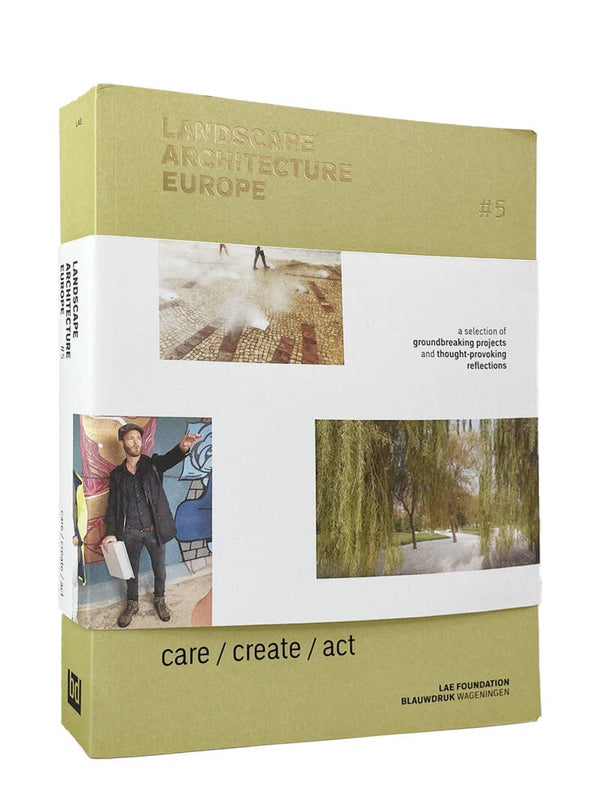 LB LANDSCAPE ARCHITECTURE EUROPE #5 – Care, Create, Act