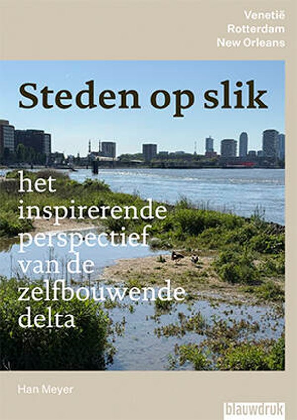Steden op slik – het inspirerende perspectief van de zelfbouwende delta – Venetië, Rotterdam en New Orleans