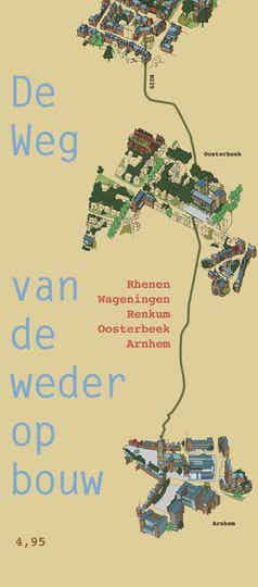 WEG VAN DE WEDEROPBOUW – Rhenen, Wageningen, Renkum, Oosterbeek, Arnhem