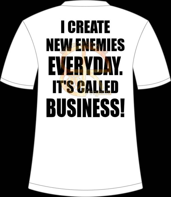 I create new enemies everyday! It's called business