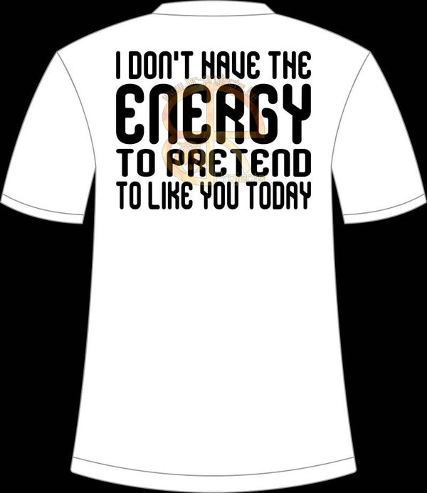 I don't have the energy to pretend to like you today