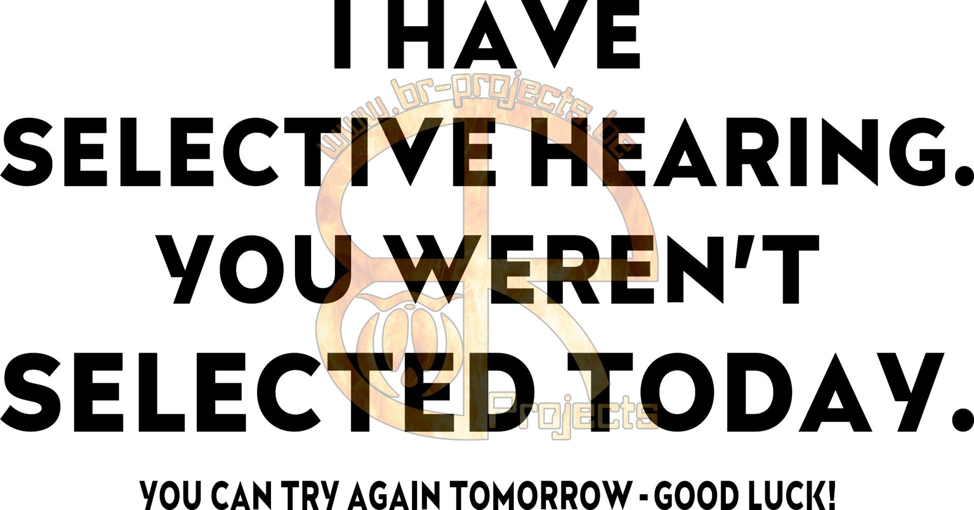 I have selective hearing