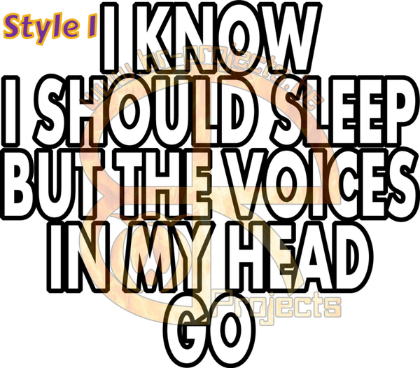 I know i should sleep but the voices in my head go