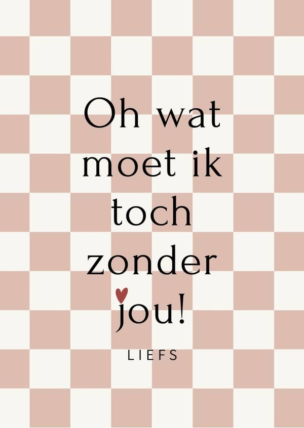Ansichtkaart 'oh wat moet ik toch zonder jou'