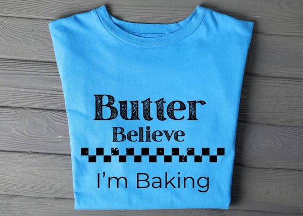 Butter Believe I'm Baking tee