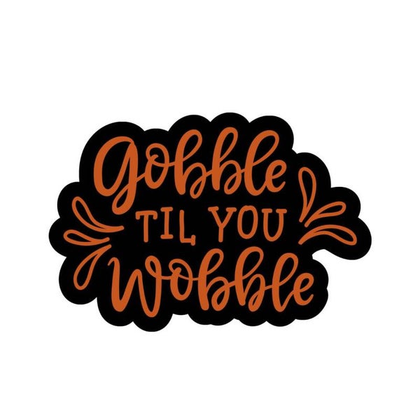 Gobble till you wobble
