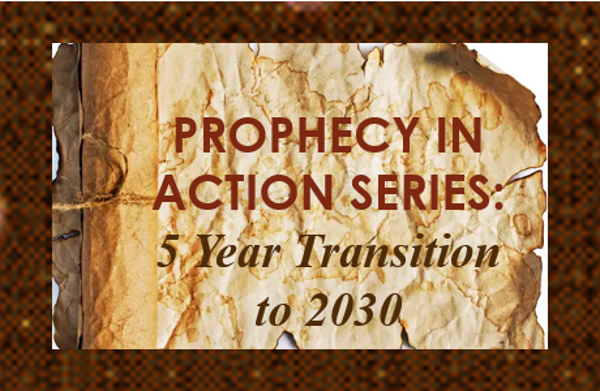 Prophecy in Action Series: 5 Year Transition to 2030