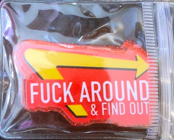 Fuck around and find out