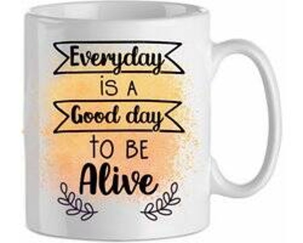 Everyday is a good day to be alive - geel
