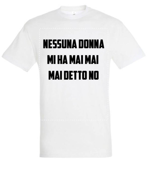 "Nessuna Donna Mi Ha Mai Mai Mai Detto No" - T-shirt Limited Edition
