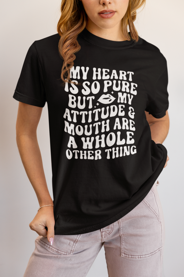 My heart is so pure that my attitude and mouth are a whole other thing
