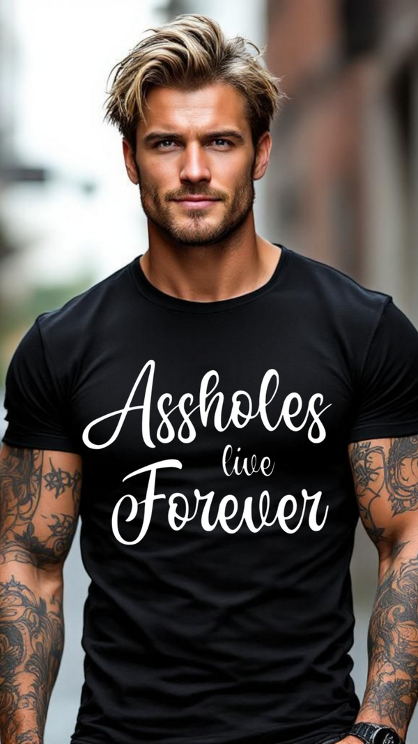 Assholes live forever