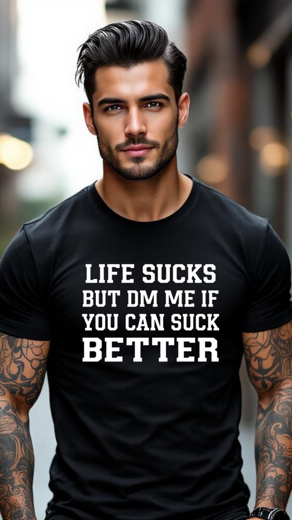 Life sucks but DM me if you can suck better