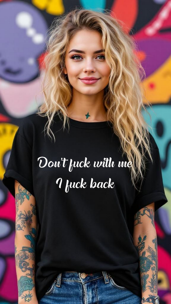 Don't f*** with me I f*** back