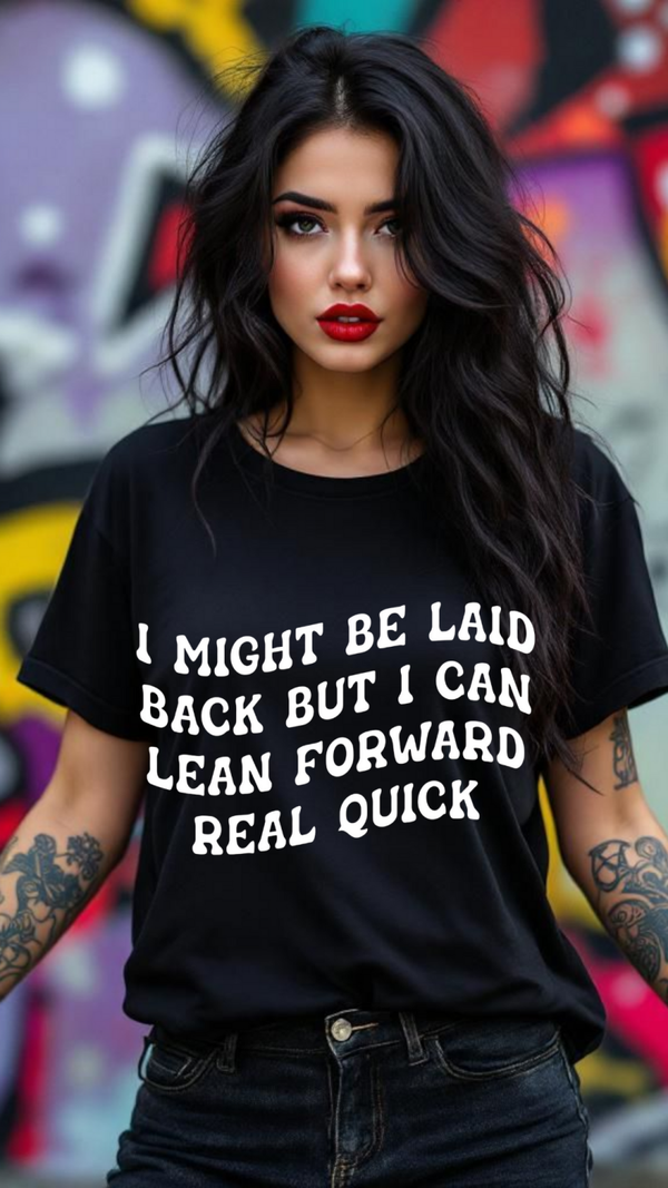 I might be laid back but I can lean forward real quick