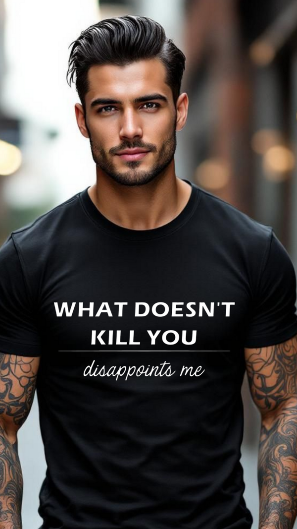 What doesn't kill you disappoints me