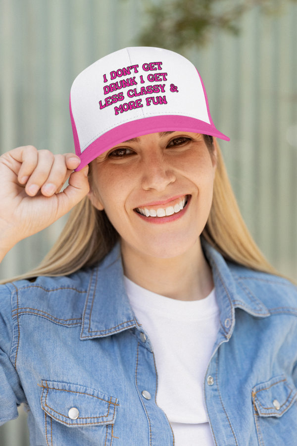 I don't get drunk I get less classy and more fun trucker hat