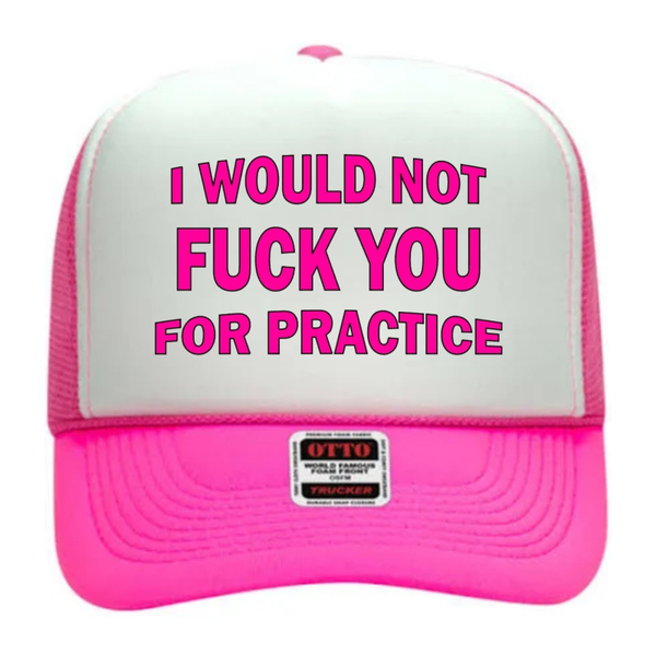 I would not f*** you for practice Tucker hat