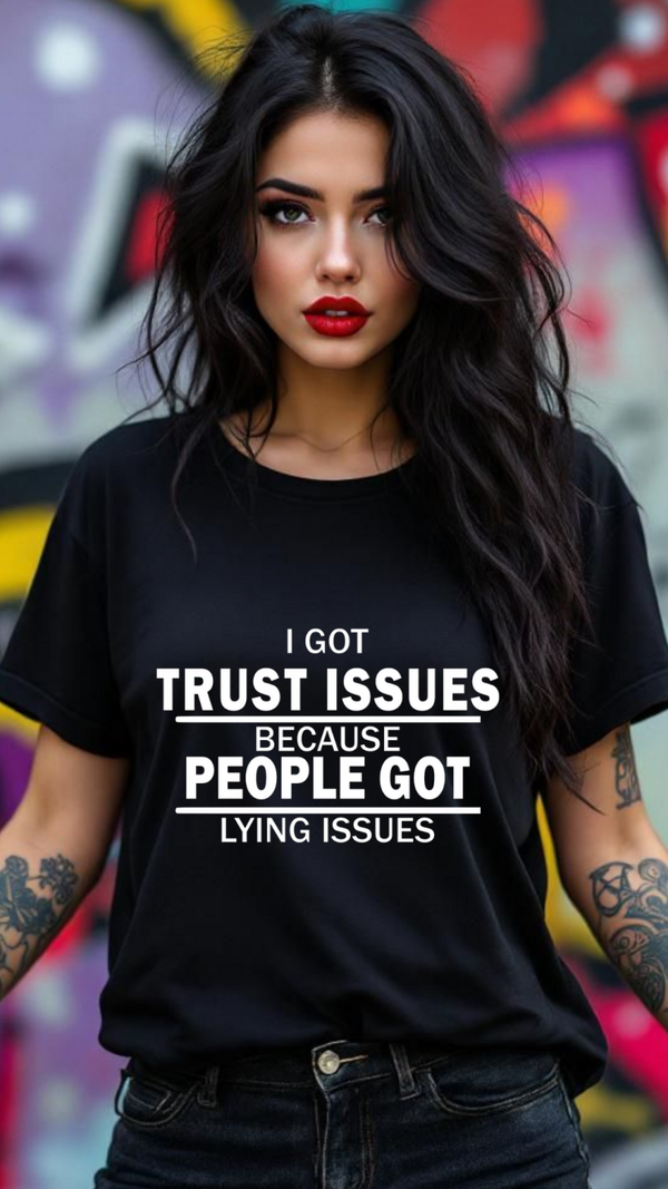 I got trust issues because people got lying issues
