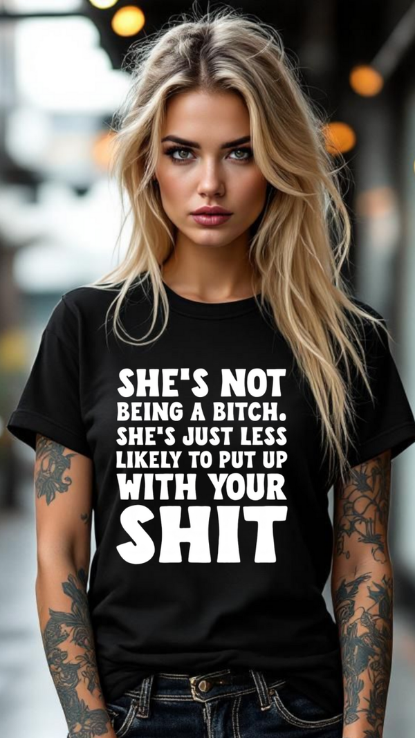 She's not being a bitch she's just less likely to put up with your shit