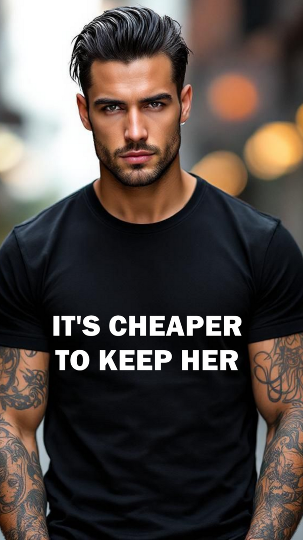It's cheaper to keep her