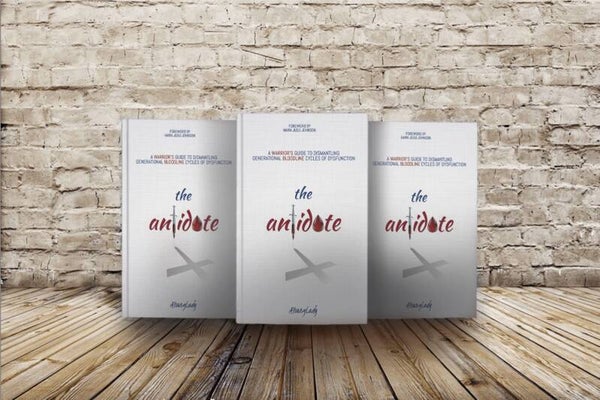 The Antidote: A WARRIOR'S GUIDE TO DISMANTLING GENERATIONAL BLOODLINE CYCLES OF DYSFUNCTION