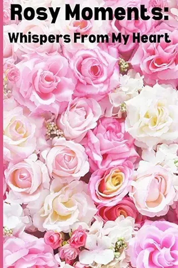 Rosy Moments: Whispers From My Heart