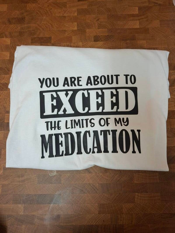 Exceed my medication t shirt