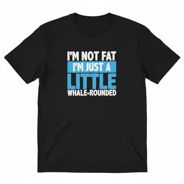 Im not fat T Shirt