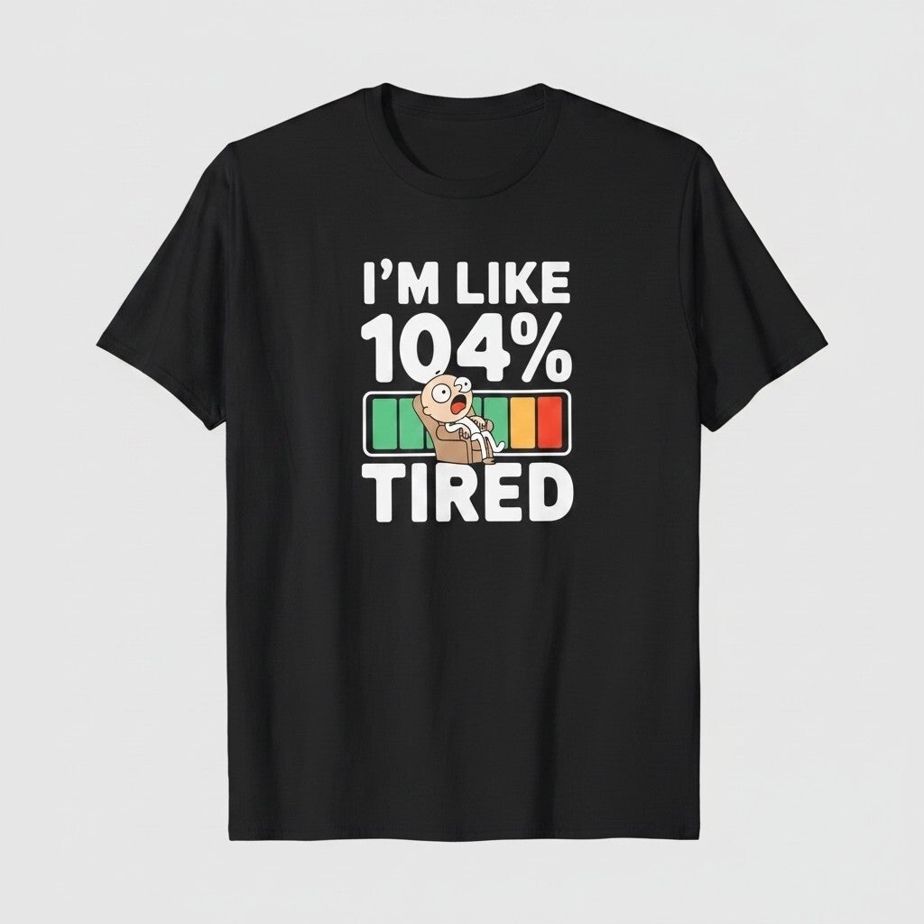 Im like 104% tired T shirt