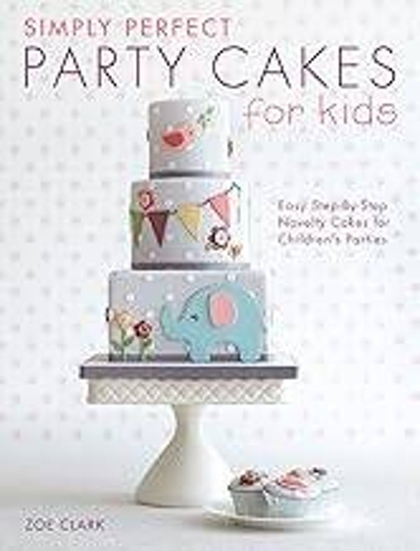 Simply Perfect Party Cakes for Kids: