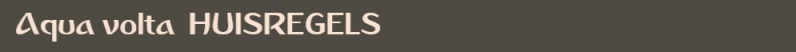 Hier staat Aqua volta huisregels.  Als afbeelding vanwege het speciale lettertype, die ook is gebruikt voor de naam op de sloep waarmee we de culturele rondvaarten verzorgen in Haarlem.