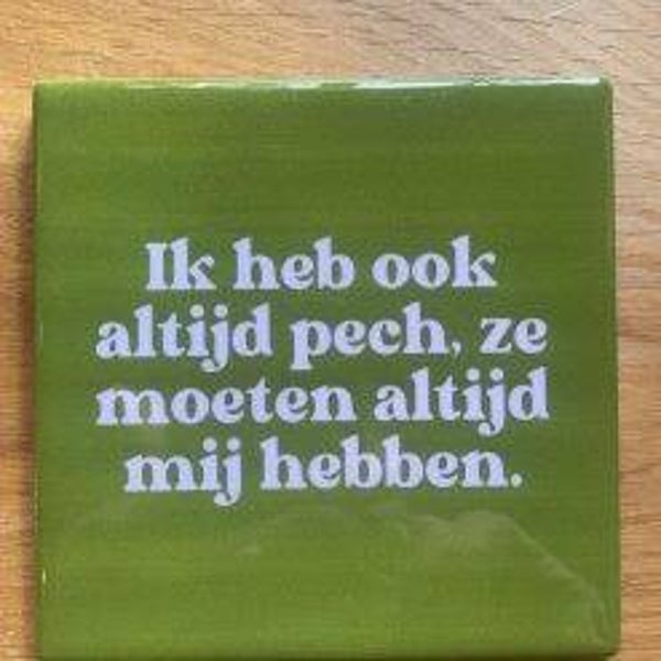 Ik heb ook altijd pech. Ze moeten altijd mij hebben